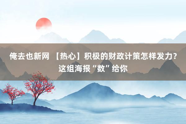 俺去也新网 【热心】积极的财政计策怎样发力？这组海报“数”给你