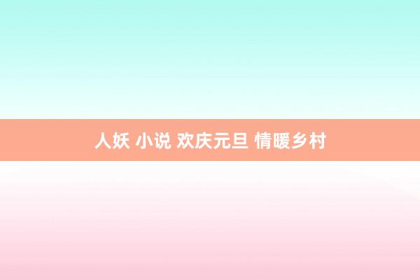 人妖 小说 欢庆元旦 情暖乡村