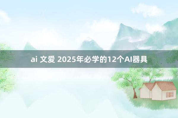 ai 文爱 2025年必学的12个AI器具