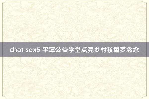 chat sex5 平潭公益学堂点亮乡村孩童梦念念