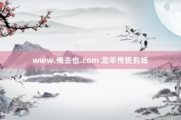 www.俺去也.com 龙年传统剪纸