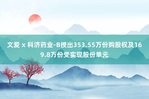 文爱 x 科济药业-B授出353.55万份购股权及169.8万份受实现股份单元