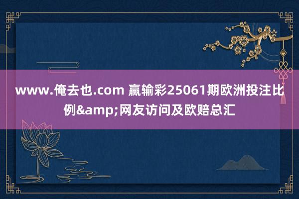 www.俺去也.com 赢输彩25061期欧洲投注比例&网友访问及欧赔总汇